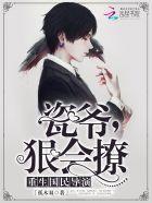 重生国民男神瓷爷狠会撩笔趣阁